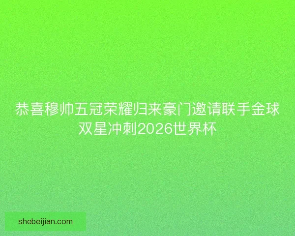 恭喜穆帅五冠荣耀归来豪门邀请联手金球双星冲刺2026世界杯