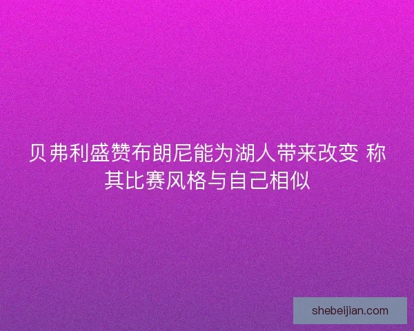 贝弗利盛赞布朗尼能为湖人带来改变 称其比赛风格与自己相似